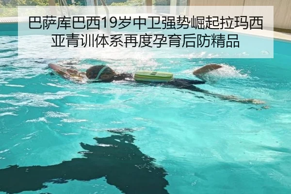 巴萨库巴西19岁中卫强势崛起拉玛西亚青训体系再度孕育后防精品